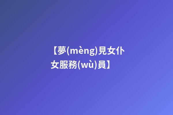 【夢(mèng)見女仆 女服務(wù)員】
